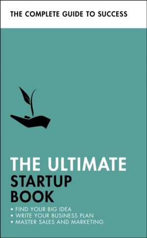 Ultimate Startup Book - Find Your Big Idea; Write Your Business Plan; Maste