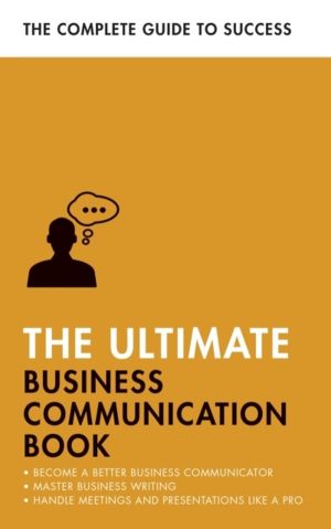 Ultimate Business Communication Book - Communicate Better at Work, Master B