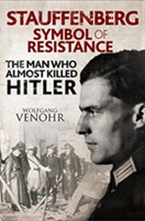 Stauffenberg: Symbol of Resistance - The Man Who Almost Killed Hitler
