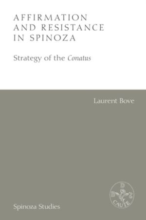 Affirmation and Resistance in Spinoza - The Strategy of the Conatus