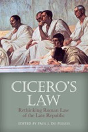 Cicero's Law - Rethinking Roman Law of the Late Republic