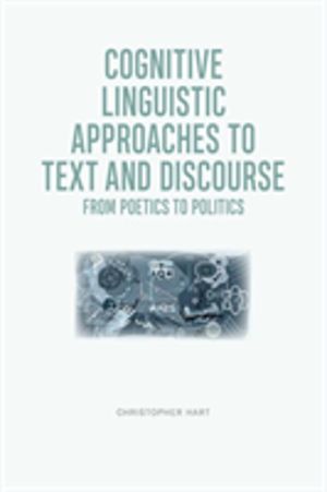 Cognitive Linguistic Approaches to Text and Discourse - From Poetics to Pol