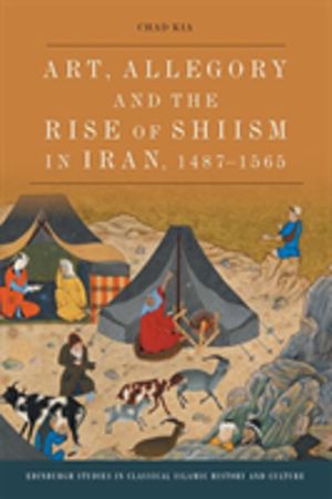 Art, Allegory and the Rise of ShiÔÇÖism in Iran, 1487-1565