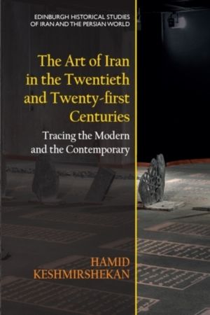 Art of Iran in the Twentieth and Twenty-first Centuries - Tracing the Moder