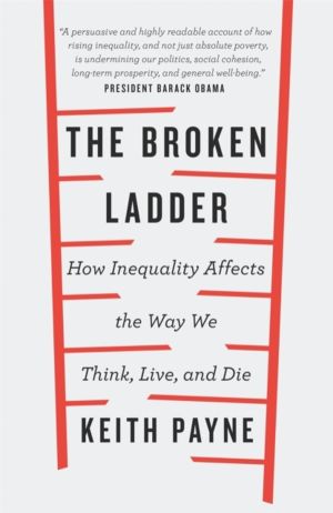 Broken Ladder - How Inequality Changes the Way We Think, Live and Die