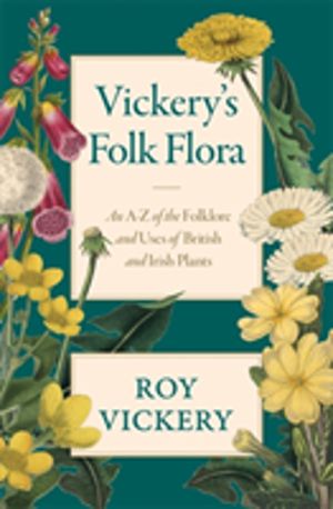 Vickery's Folk Flora - An A-Z of the Folklore and Uses of British and Irish