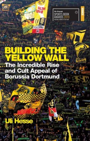 Building the Yellow Wall - The Incredible Rise and Cult Appeal of Borussia