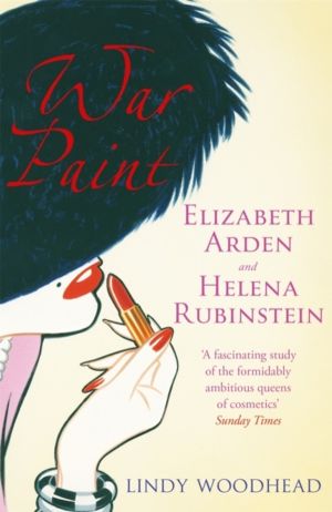 War Paint - Elizabeth Arden and Helena Rubinstein: Their Lives, their Times