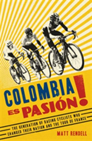 Colombia Es Pasion! - The Generation of Racing Cyclists Who Changed Their N