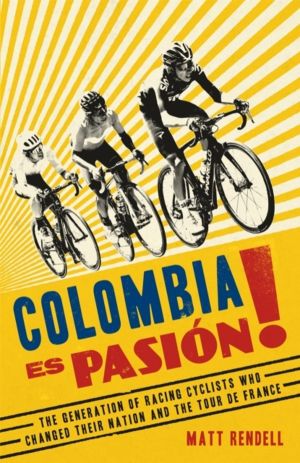 Colombia Es Pasion! - The Generation of Racing Cyclists Who Changed Their N