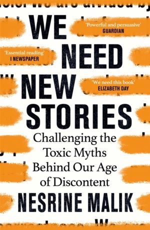 We Need New Stories - Challenging the Toxic Myths Behind Our Age of Discont