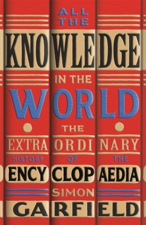 All the Knowledge in the World - The Extraordinary History of the Encyclopa