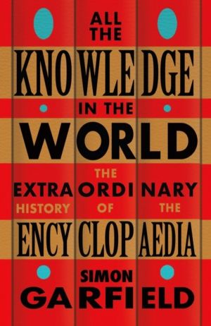 All the Knowledge in the World - The Extraordinary History of the Encyclopa