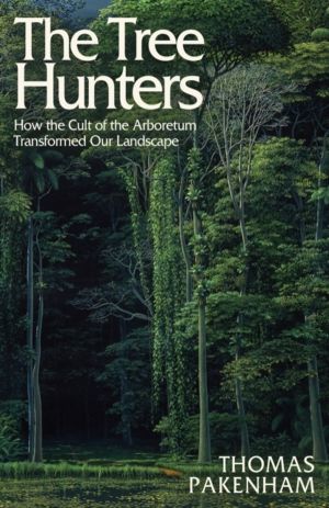 Tree Hunters - How the Cult of the Arboretum Transformed Our Landscape