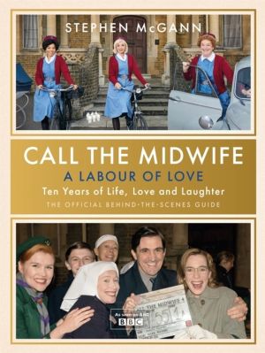 Call the Midwife - A Labour of Love - Celebrating ten years of life, love a