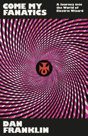 Come My Fanatics - A Journey into the World of Electric Wizard