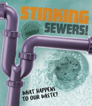 Stinking Sewers! - What happens to our waste?