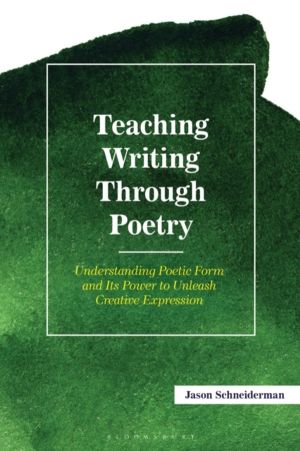 Teaching Writing Through Poetry - Understanding Poetic Form and Its Power t