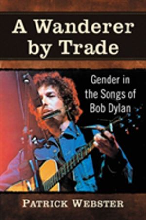 Wanderer by Trade - Gender in the Songs of Bob Dylan