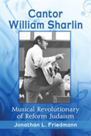 Cantor William Sharlin - Musical Revolutionary of Reform Judaism