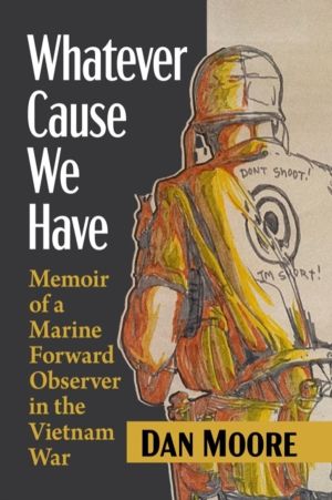 Whatever Cause We Have - Memoir of a Marine Forward Observer in the Vietnam