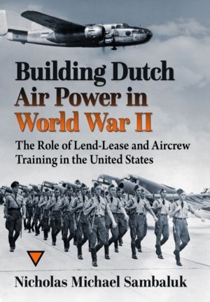 Building Dutch Air Power in World War II - The Role of Lend-Lease and Aircr