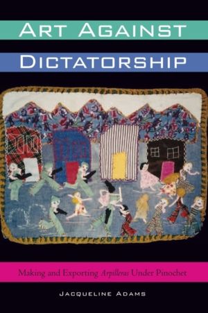 Art Against Dictatorship - Making and Exporting Arpilleras Under Pinochet