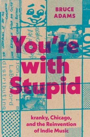 You're with Stupid - Kranky, Chicago, and the Reinvention of Indie Music