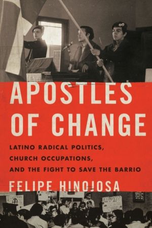 Apostles of Change - Latino Radical Politics, Church Occupations, and the F