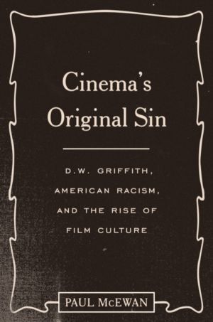 Cinema's Original Sin - D. W. Griffith, American Racism, and the Rise of Fi