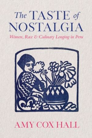 Taste of Nostalgia - Women, Race, and Culinary Longing in Peru