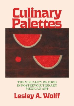 Culinary Palettes - The Visuality of Food in Postrevolutionary Mexican Art