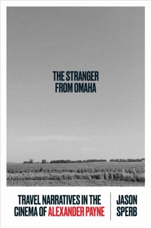 Stranger from Omaha - Travel Narratives in the Cinema of Alexander Payne
