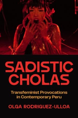 Sadistic Cholas - Transfeminist Provocations in Contemporary Peru