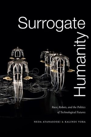 Surrogate Humanity - Race, Robots, and the Politics of Technological Future