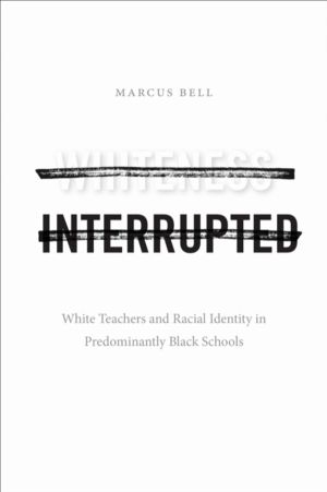 Whiteness Interrupted - White Teachers and Racial Identity in Predominantly