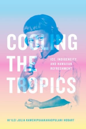 Cooling the Tropics - Ice, Indigeneity, and Hawaiian Refreshment