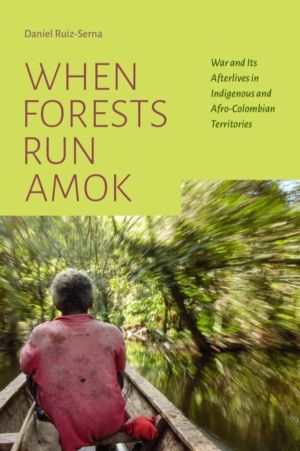 When Forests Run Amok - War and Its Afterlives in Indigenous and Afro-Colom
