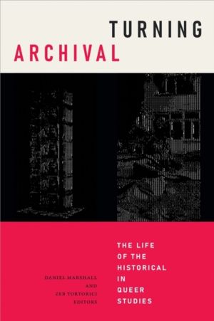 Turning Archival - The Life of the Historical in Queer Studies
