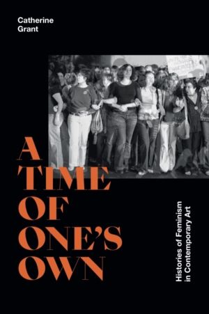Time of One's Own - Histories of Feminism in Contemporary Art