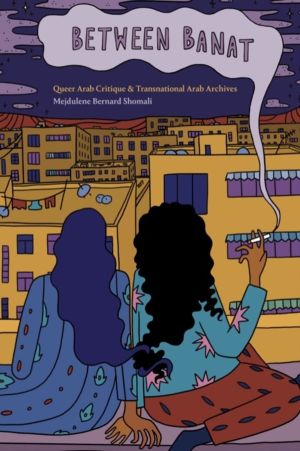 Between Banat - Queer Arab Critique and Transnational Arab Archives