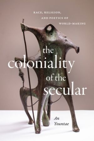 Coloniality of the Secular - Race, Religion, and Poetics of World-Making