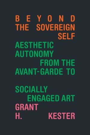 Beyond the Sovereign Self - Aesthetic Autonomy from the Avant-Garde to Soci