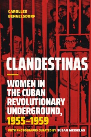 Clandestinas - Women in the Cuban Revolutionary Underground, 1955ÔÇô1959