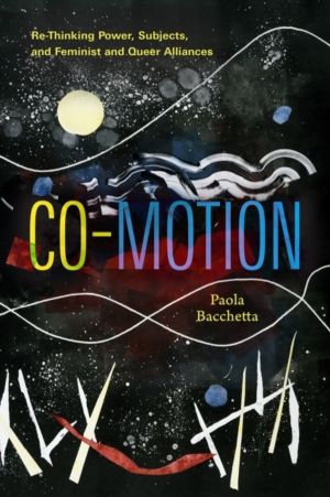 Co-Motion - Re-Thinking Power, Subjects, and Feminist and Queer Alliances
