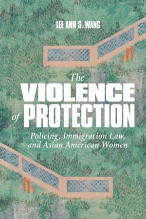 Violence of Protection - Policing, Immigration Law, and Asian American Wome