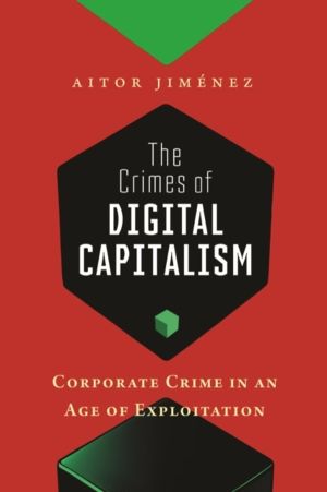 Crimes of Digital Capitalism - Corporate Crime in an Age of Exploitation