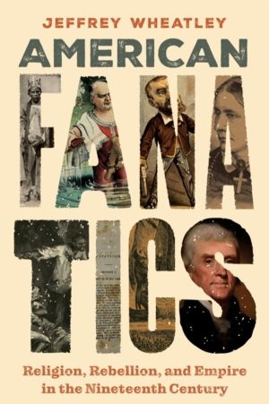 American Fanatics - Religion, Rebellion, and Empire in the Nineteenth Centu
