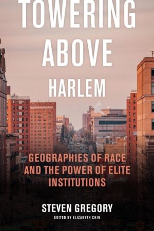 Towering Above Harlem - Geographies of Race and the Power of Elite Institut