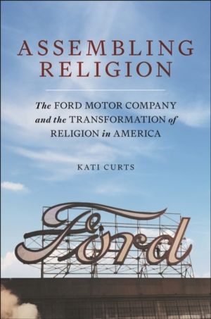 Assembling Religion - The Ford Motor Company and the Transformation of Reli